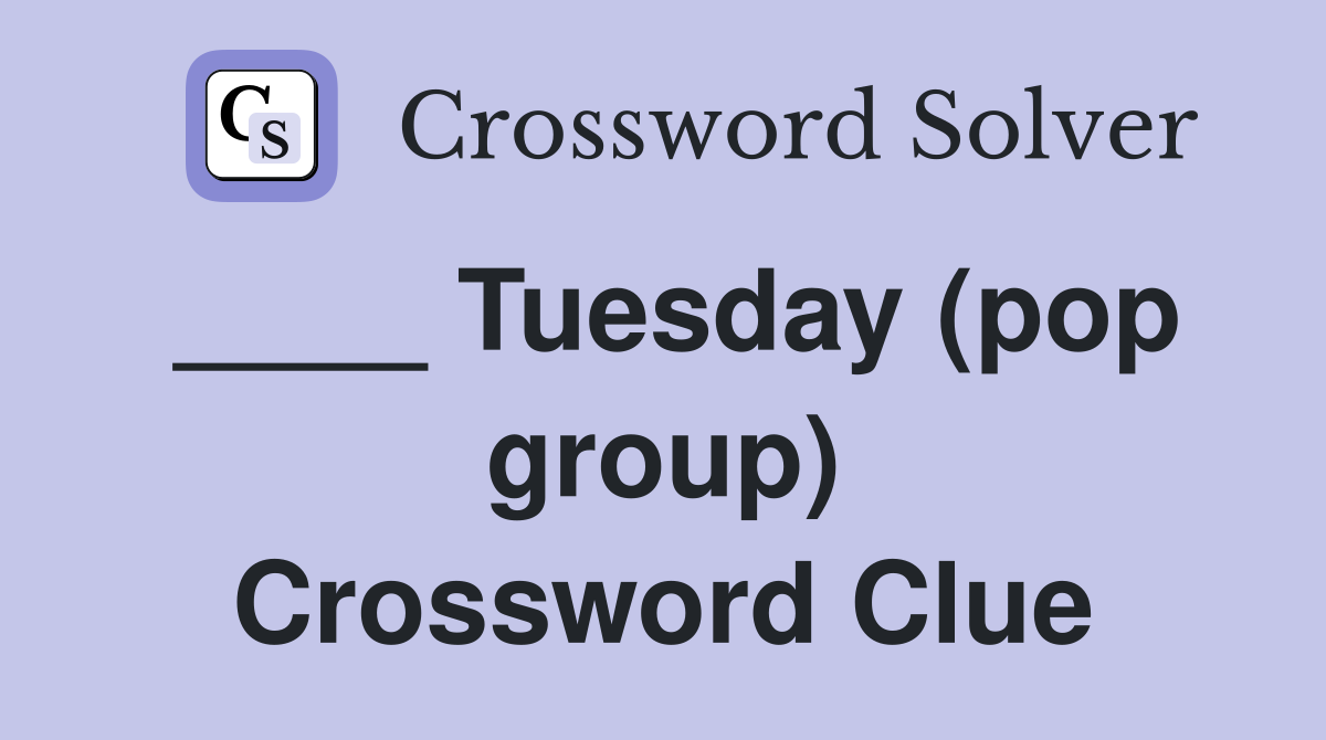 ____ Tuesday (pop group) Crossword Clue