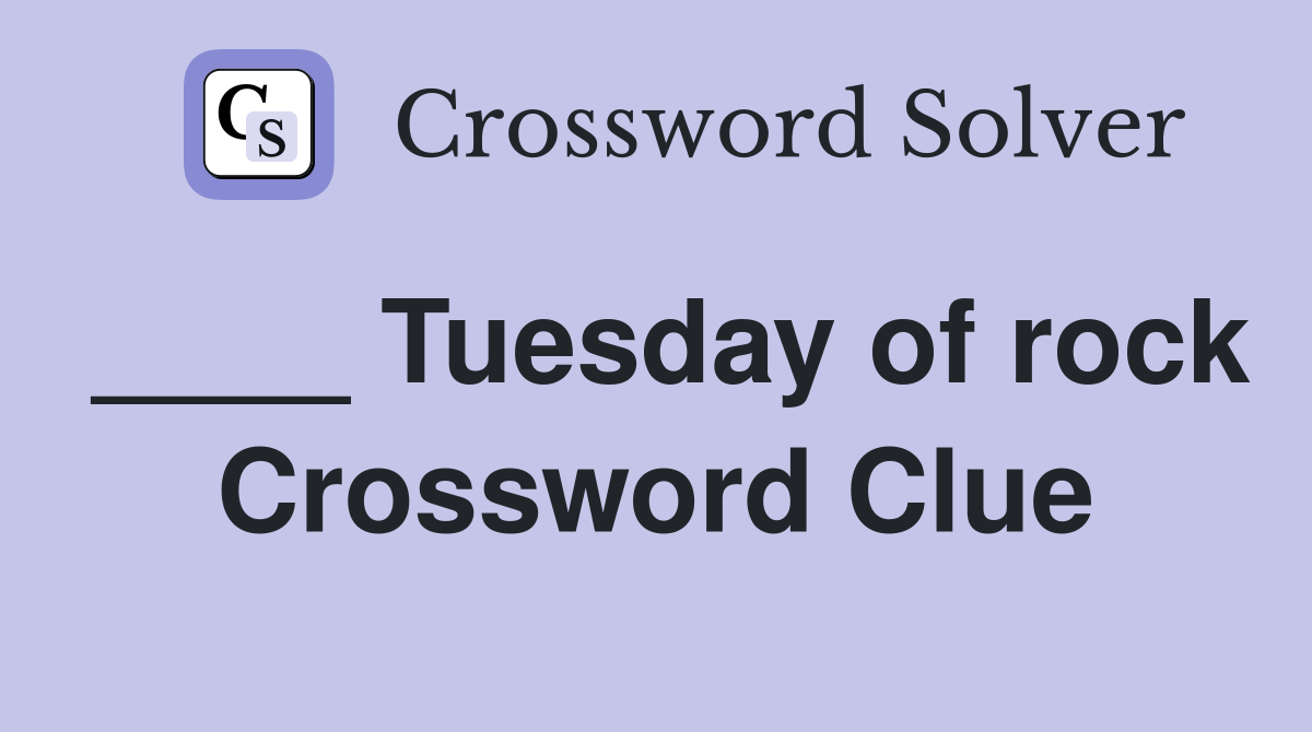____ Tuesday of rock Crossword Clue