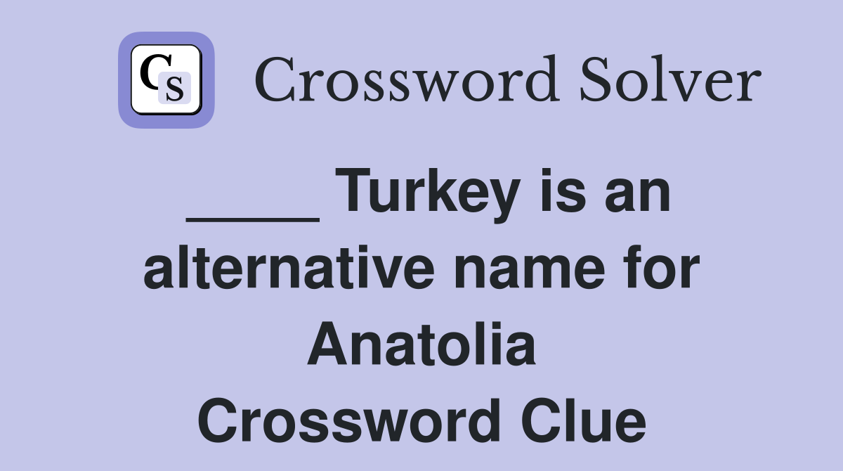 ____ Turkey is an alternative name for Anatolia Crossword Clue