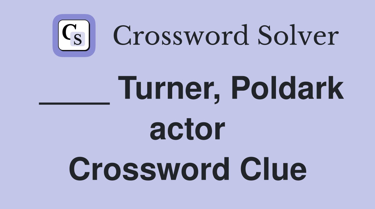 ____ Turner, Poldark actor Crossword Clue