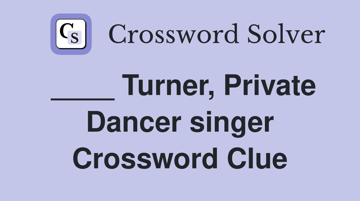 ____ Turner, Private Dancer singer Crossword Clue