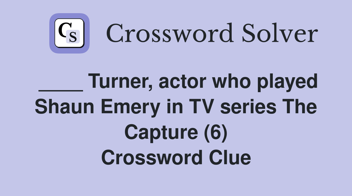 ____ Turner, actor who played Shaun Emery in TV series The Capture (6) Crossword Clue