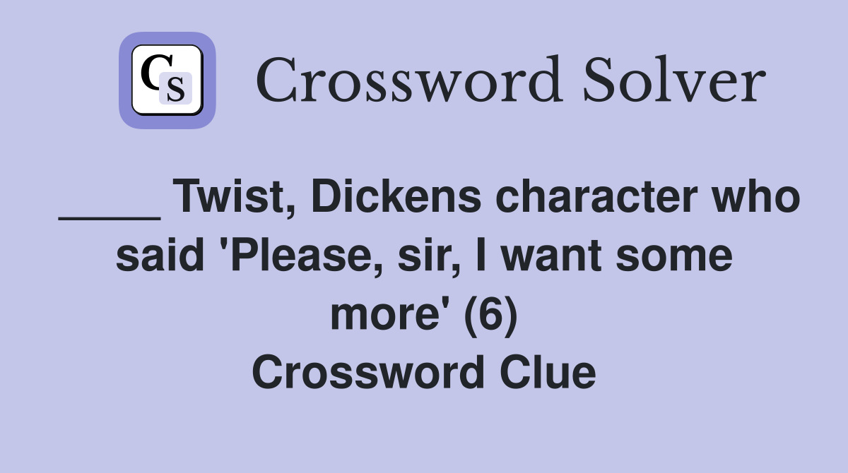 ____ Twist, Dickens character who said 'Please, sir, I want some more' (6) Crossword Clue