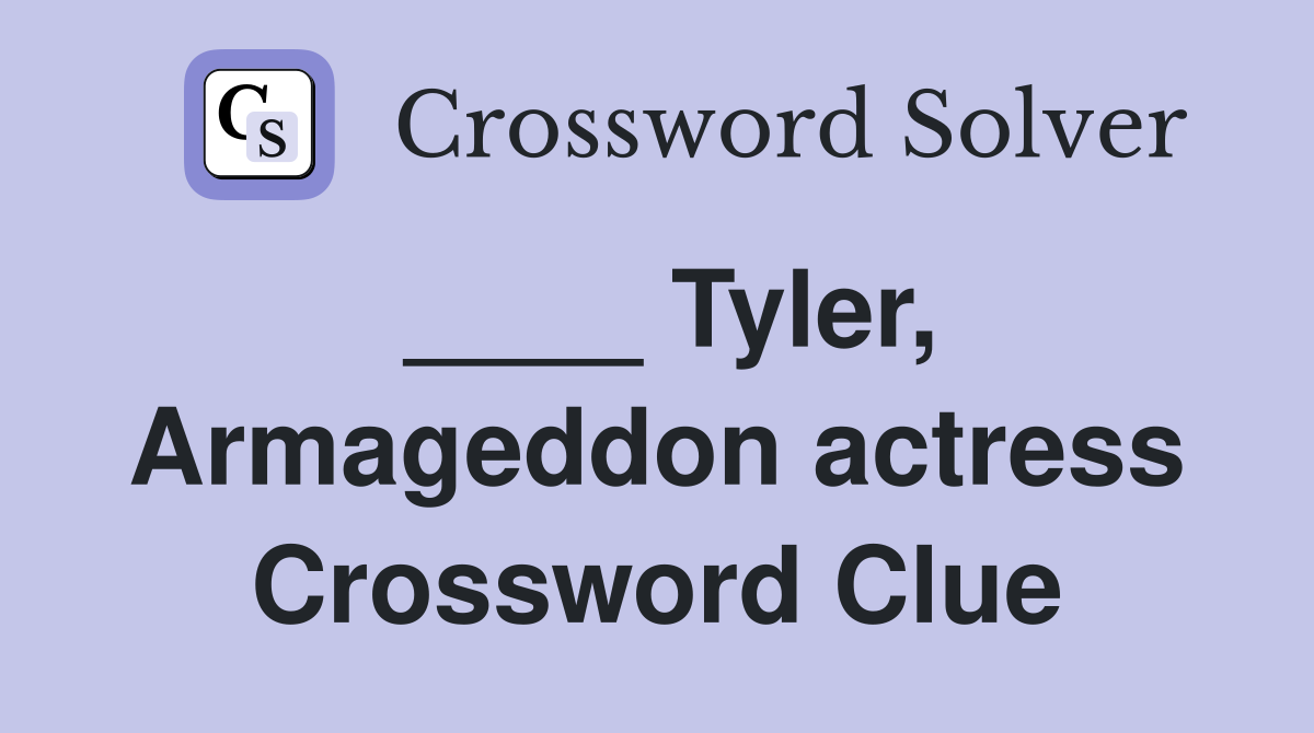 ____ Tyler, Armageddon actress Crossword Clue