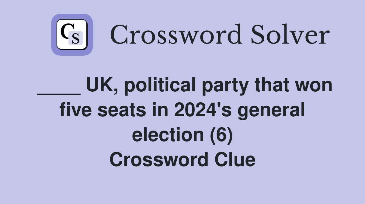 ____ UK, political party that won five seats in 2024's general election (6) Crossword Clue