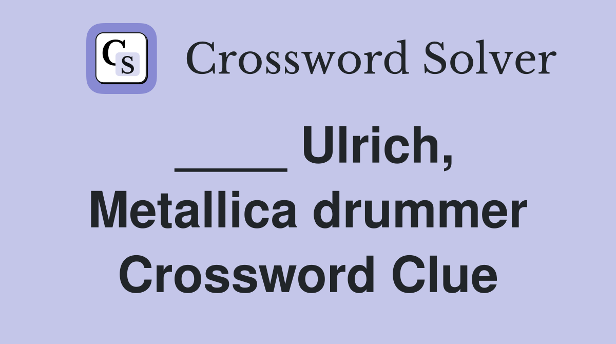 ____ Ulrich, Metallica drummer Crossword Clue