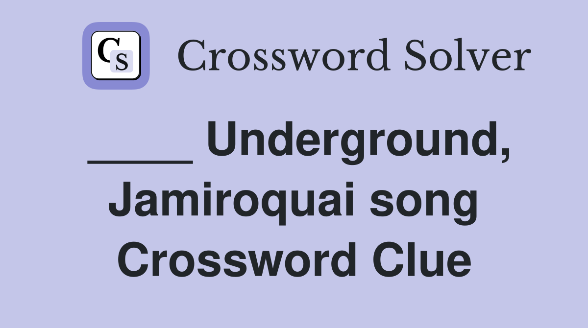 ____ Underground, Jamiroquai song Crossword Clue
