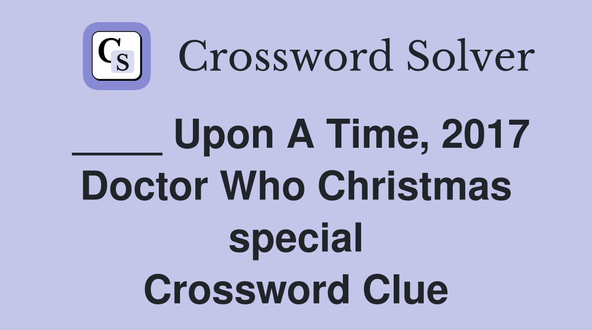 ____ Upon A Time, 2017 Doctor Who Christmas special Crossword Clue