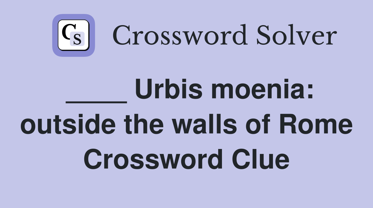 ____ Urbis moenia: outside the walls of Rome Crossword Clue