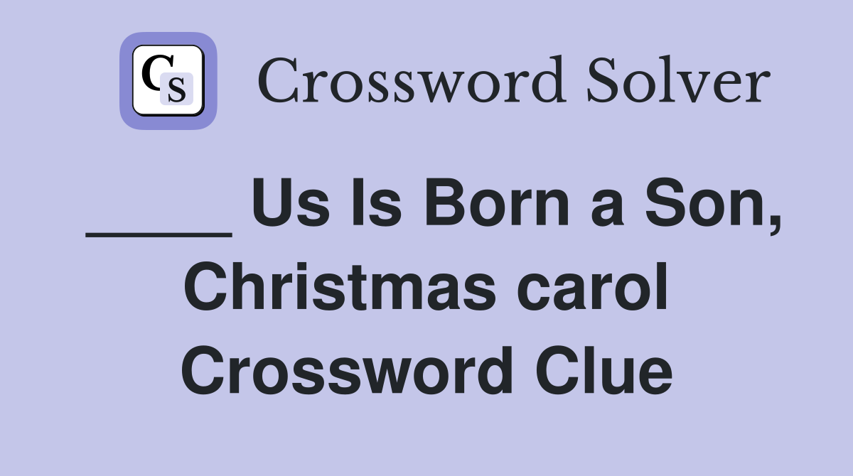 ____ Us Is Born a Son, Christmas carol Crossword Clue