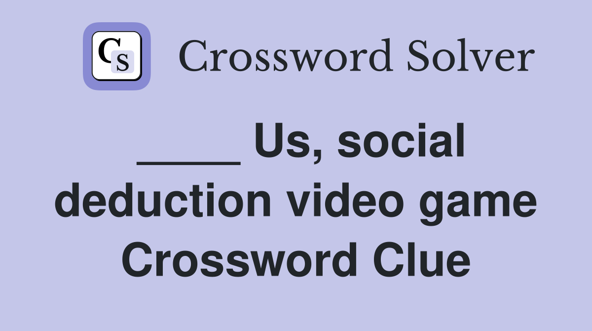 ____ Us, social deduction video game Crossword Clue