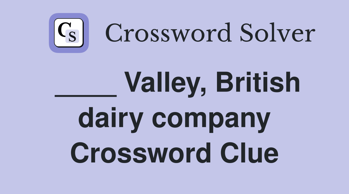 ____ Valley, British dairy company Crossword Clue