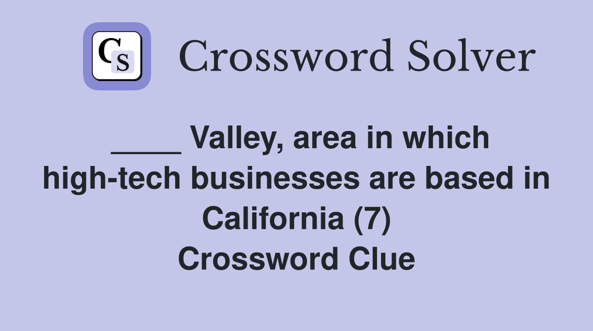 ____ Valley, area in which high-tech businesses are based in California (7) Crossword Clue