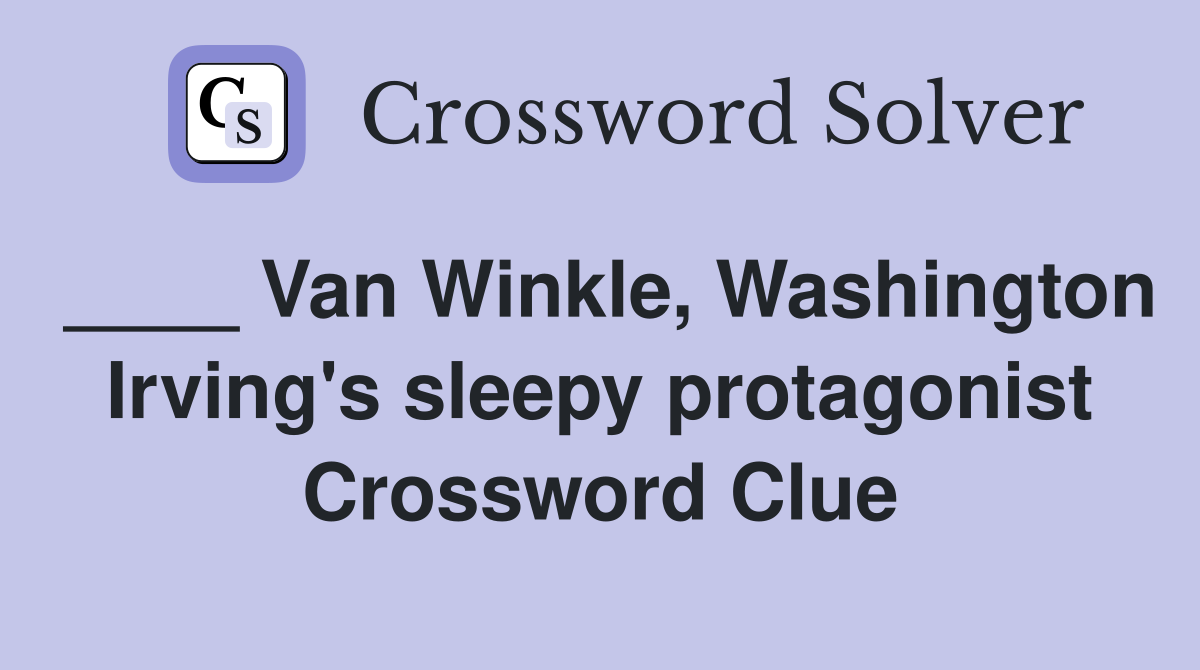 ____ Van Winkle, Washington Irving's sleepy protagonist Crossword Clue