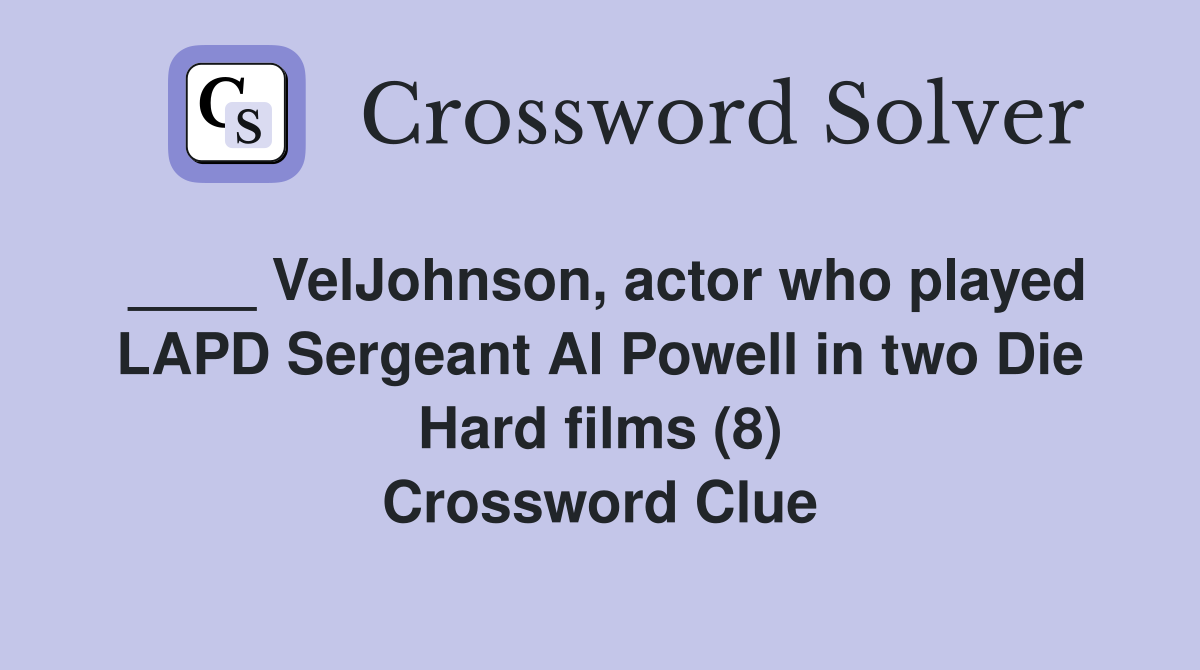 ____ VelJohnson, actor who played LAPD Sergeant Al Powell in two Die Hard films (8) Crossword Clue