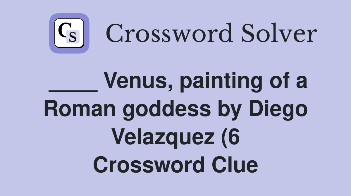 Venus painting of a Roman goddess by Diego Velazquez (6) Crossword Venus painting of a Roman goddess by Diego Velazquez (6) Crossword