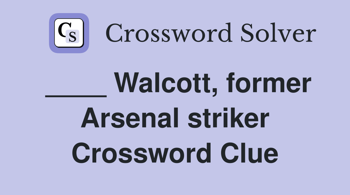 ____ Walcott, former Arsenal striker Crossword Clue