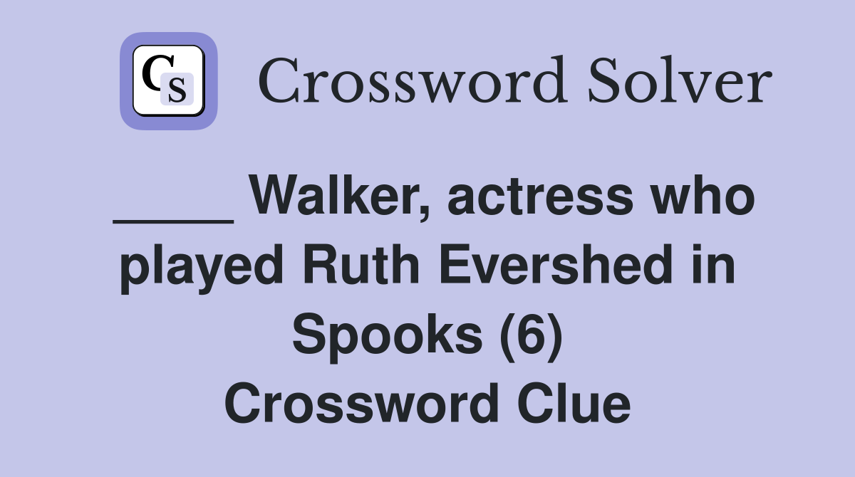 ____ Walker, actress who played Ruth Evershed in Spooks (6) Crossword Clue