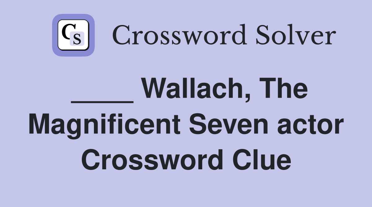 ____ Wallach, The Magnificent Seven actor Crossword Clue