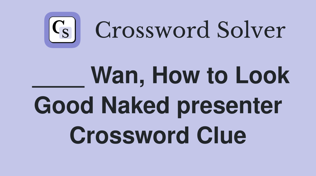 ____ Wan, How to Look Good Naked presenter Crossword Clue