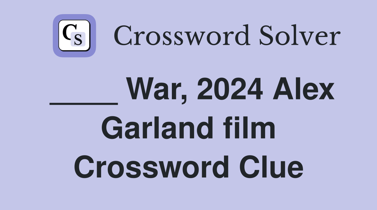 ____ War, 2024 Alex Garland film Crossword Clue