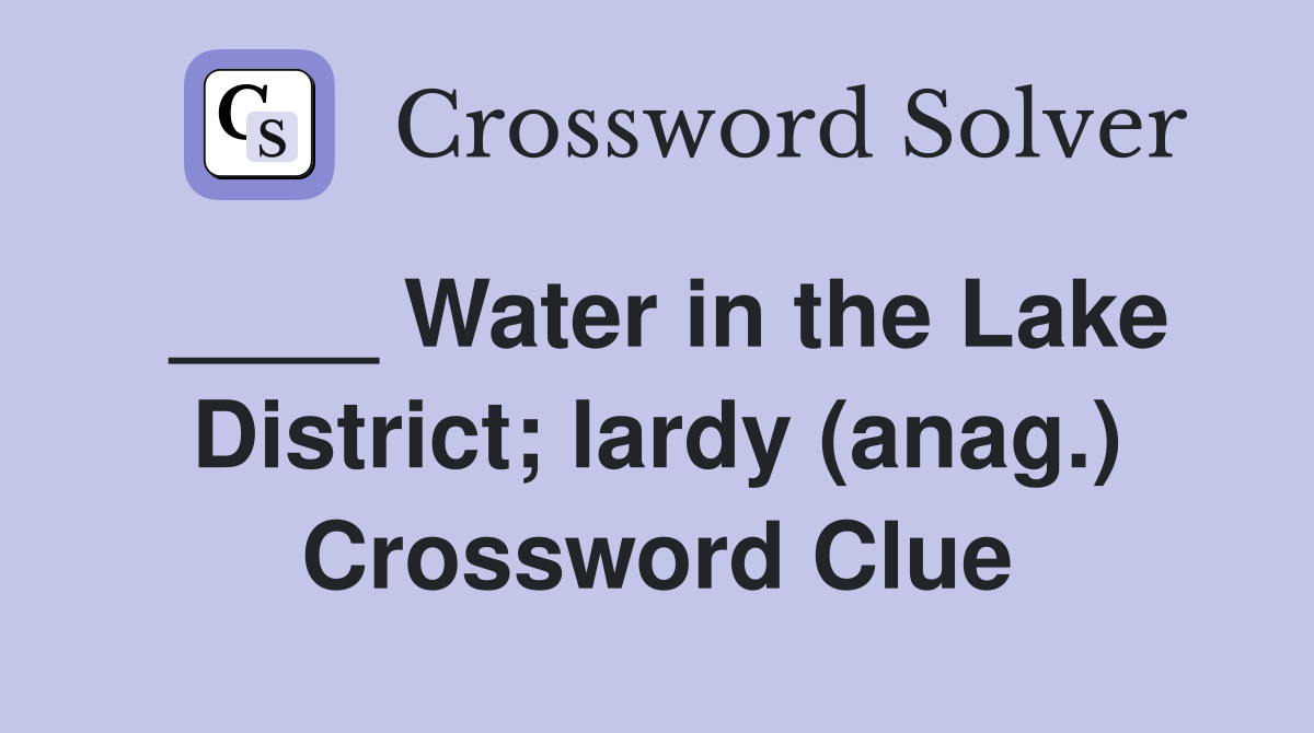 ____ Water in the Lake District; lardy (anag.) Crossword Clue
