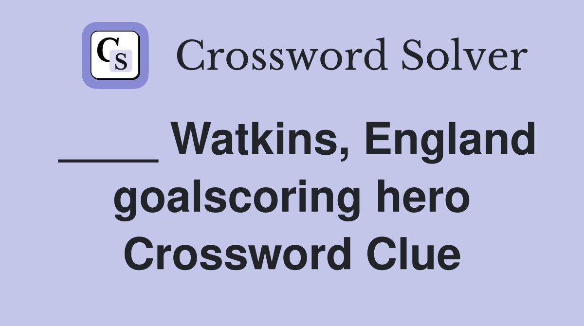 ____ Watkins, England goalscoring hero Crossword Clue
