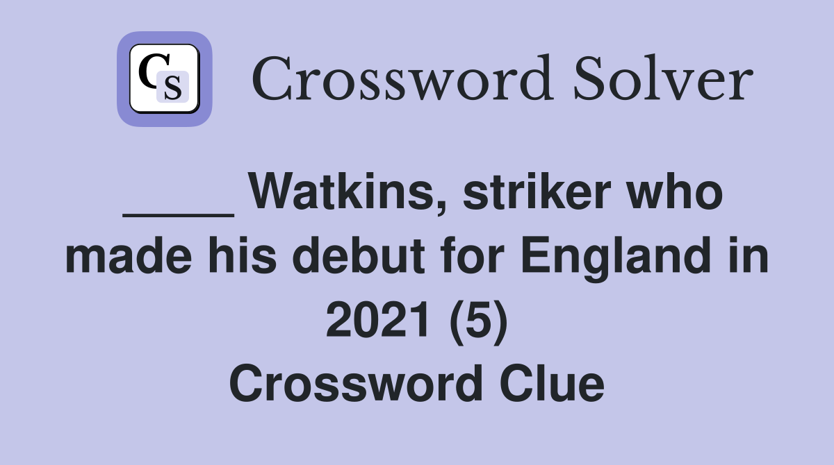 ____ Watkins, striker who made his debut for England in 2021 (5) Crossword Clue
