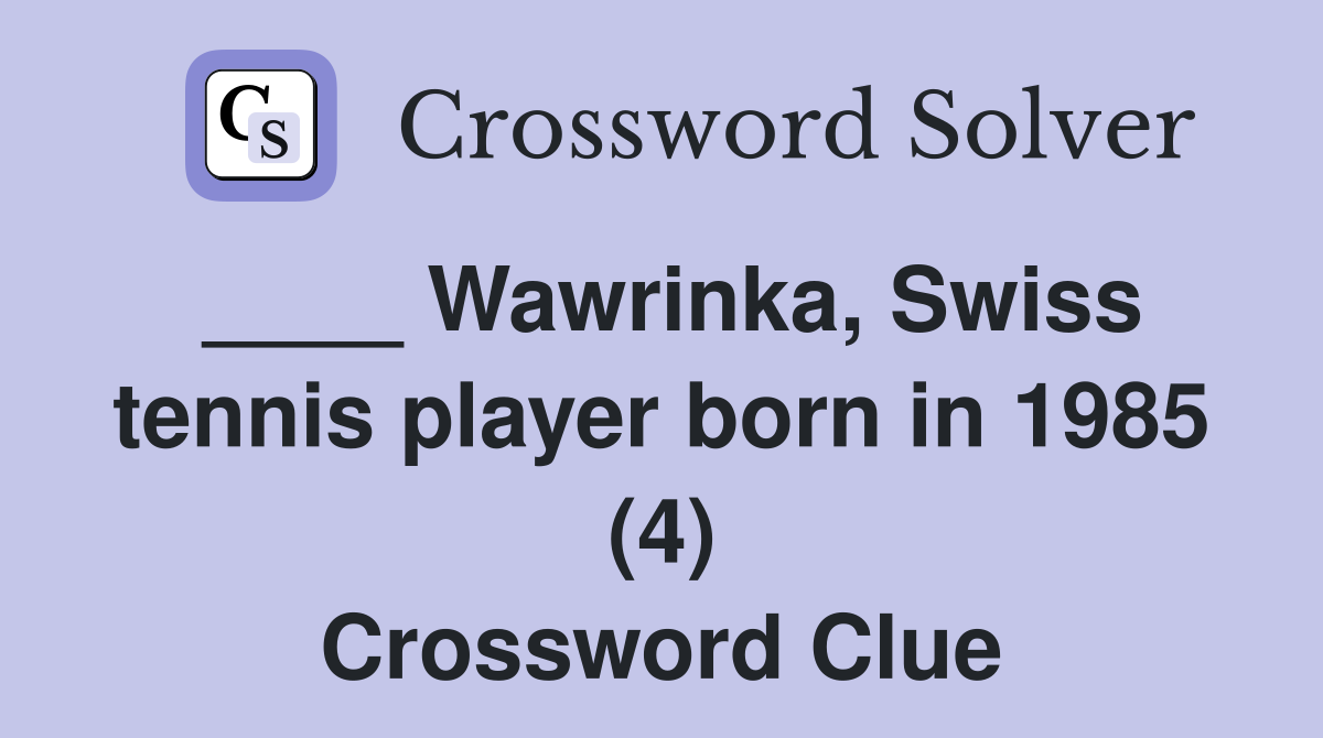 ____ Wawrinka, Swiss tennis player born in 1985 (4) Crossword Clue