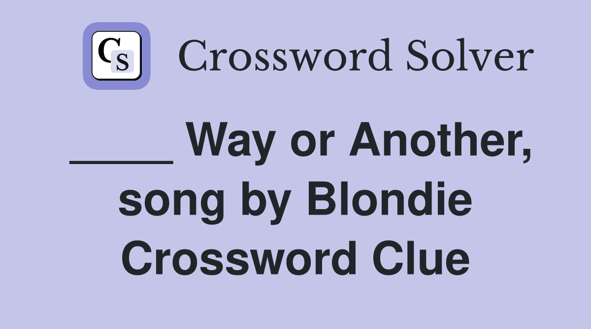 ____ Way or Another, song by Blondie Crossword Clue