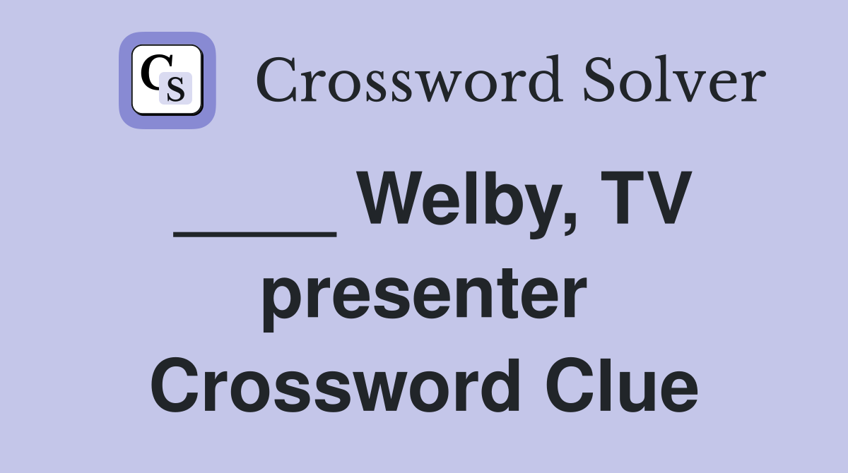 ____ Welby, TV presenter Crossword Clue