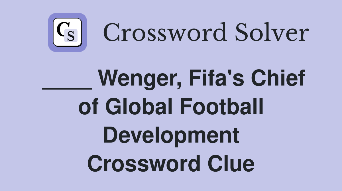 ____ Wenger, Fifa's Chief of Global Football Development Crossword Clue