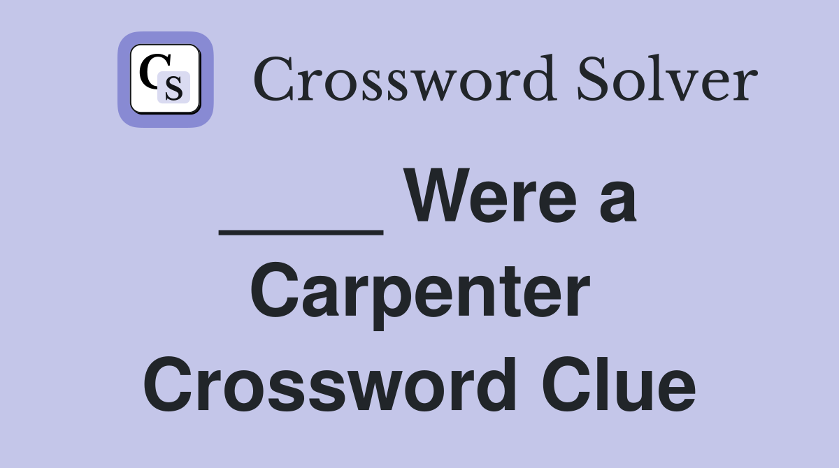____ Were a Carpenter Crossword Clue