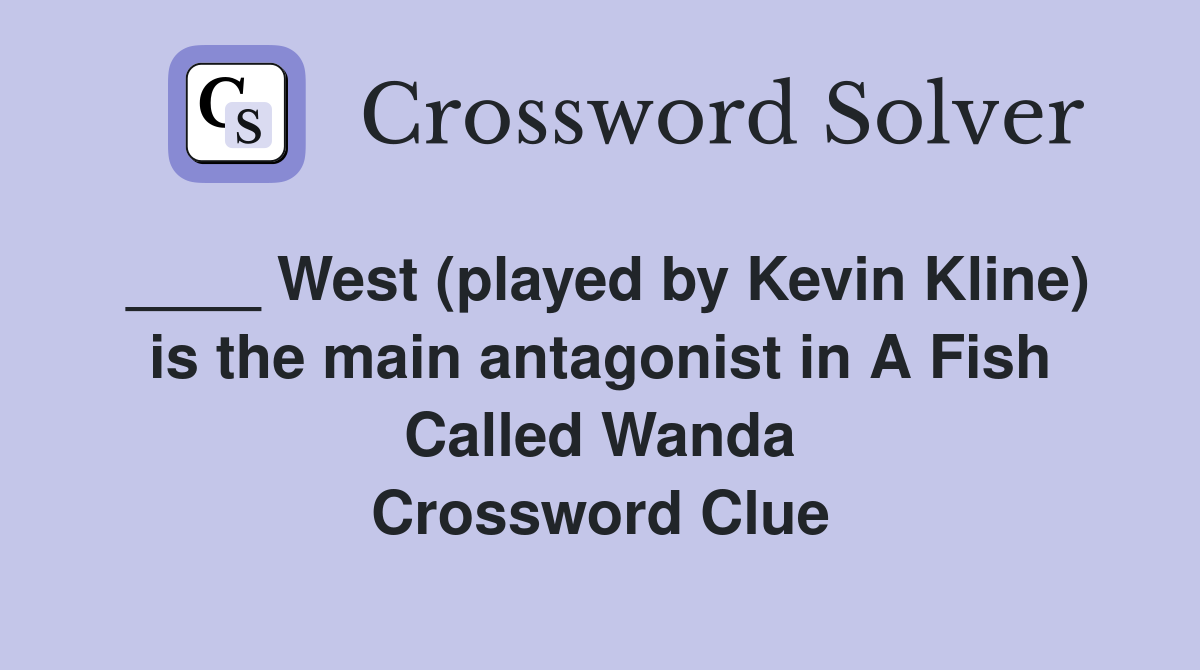 ____ West (played by Kevin Kline) is the main antagonist in A Fish Called Wanda Crossword Clue