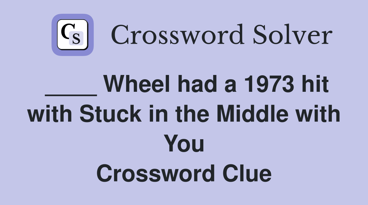 ____ Wheel had a 1973 hit with Stuck in the Middle with You Crossword Clue