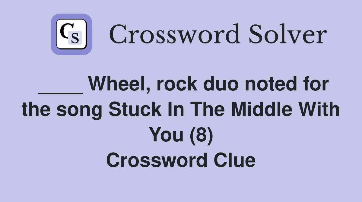 ____ Wheel, rock duo noted for the song Stuck In The Middle With You (8) Crossword Clue