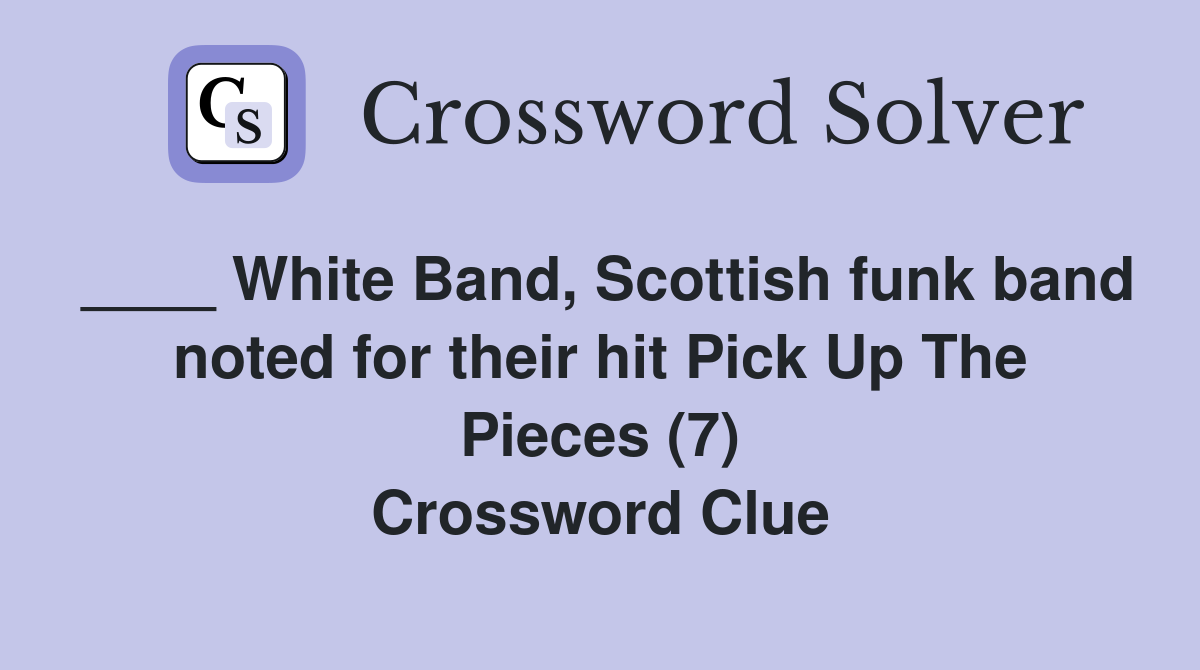 ____ White Band, Scottish funk band noted for their hit Pick Up The Pieces (7) Crossword Clue