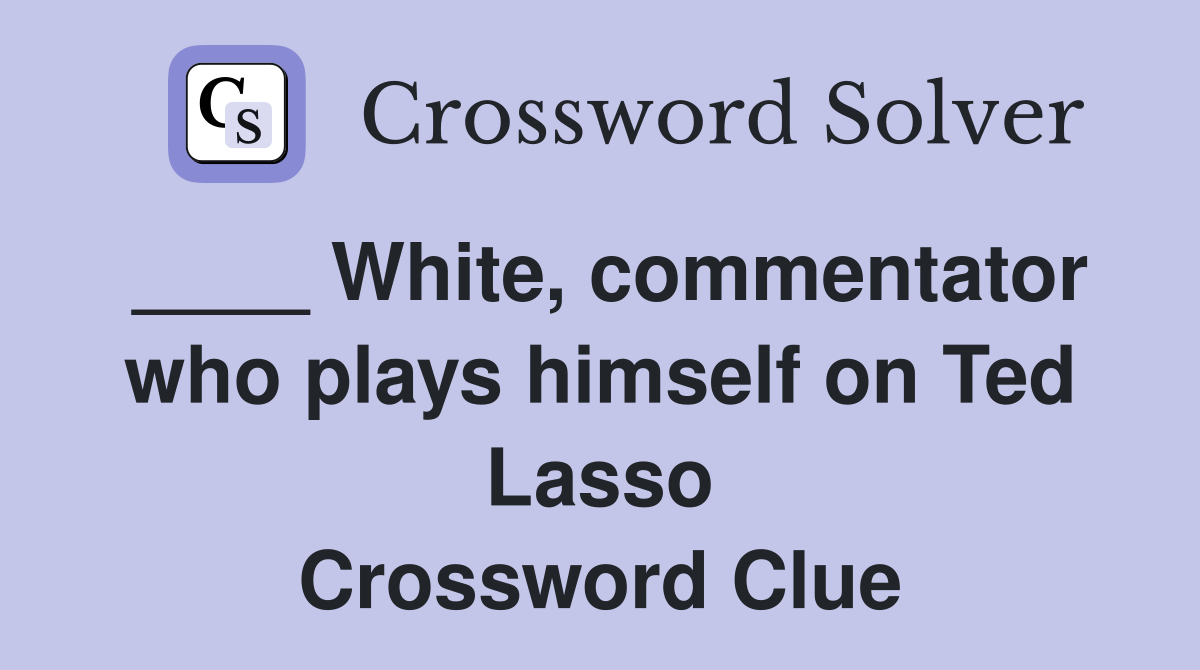 ____ White, commentator who plays himself on Ted Lasso Crossword Clue