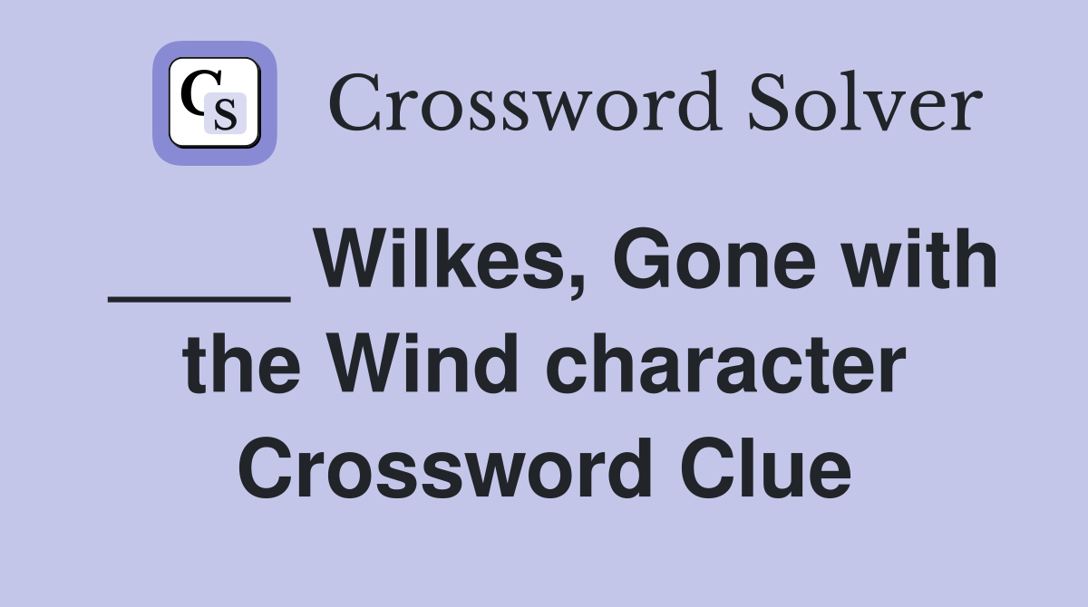 ____ Wilkes, Gone with the Wind character Crossword Clue