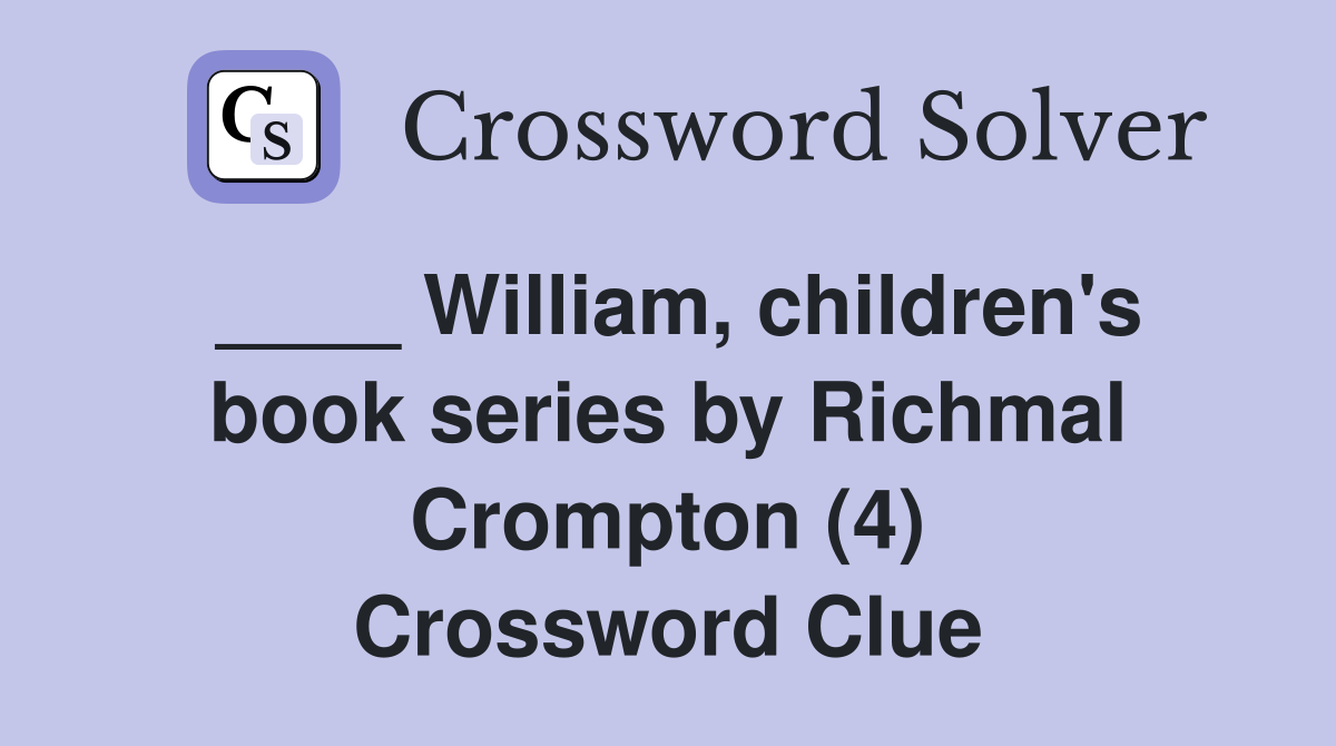 ____ William, children's book series by Richmal Crompton (4) Crossword Clue
