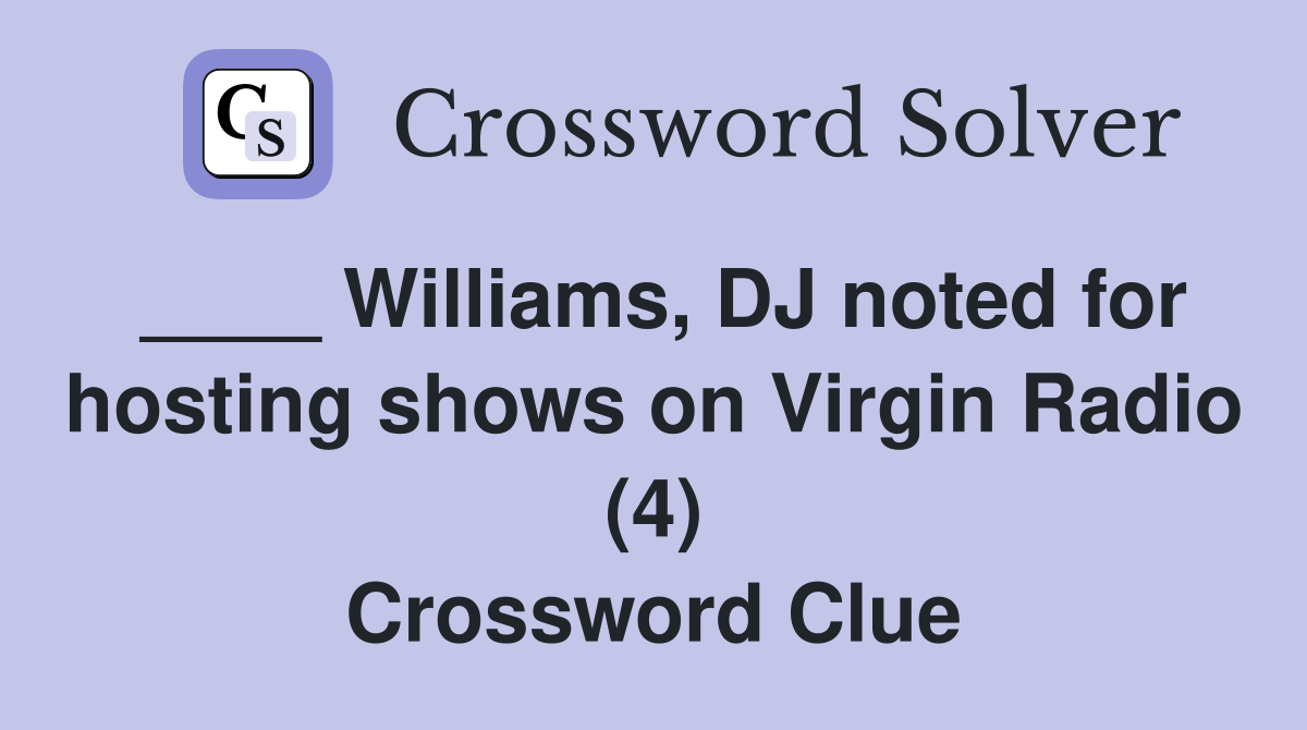 ____ Williams, DJ noted for hosting shows on Virgin Radio (4) Crossword Clue