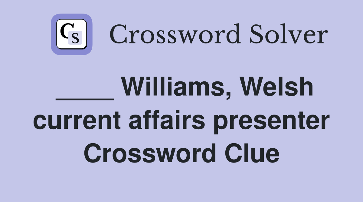 ____ Williams, Welsh current affairs presenter Crossword Clue