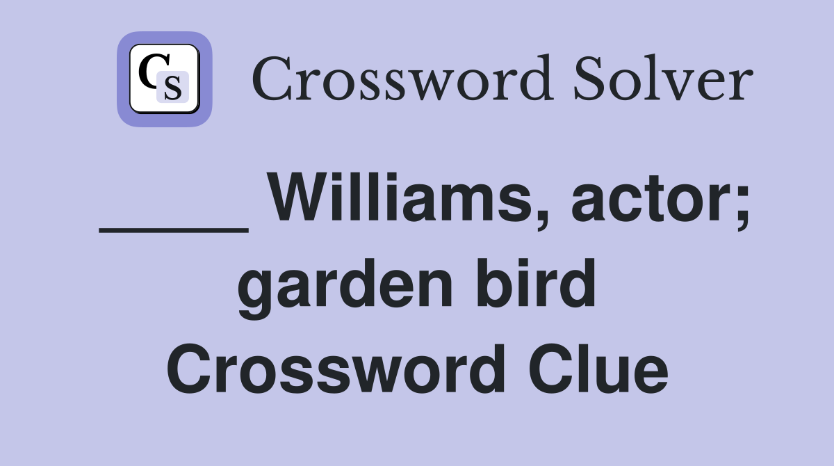 ____ Williams, actor; garden bird Crossword Clue