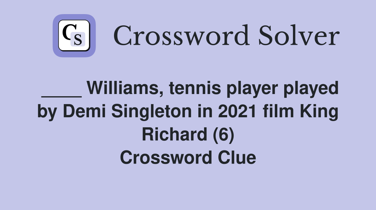 ____ Williams, tennis player played by Demi Singleton in 2021 film King Richard (6) Crossword Clue