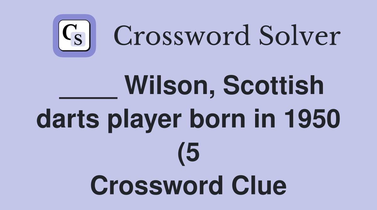 Wilson Scottish darts player born in 1950 (5) Crossword Clue Answers Wilson Scottish darts player born in 1950 (5) Crossword Clue Answers