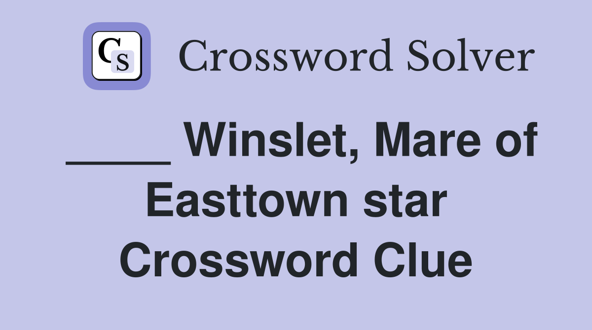 ____ Winslet, Mare of Easttown star Crossword Clue
