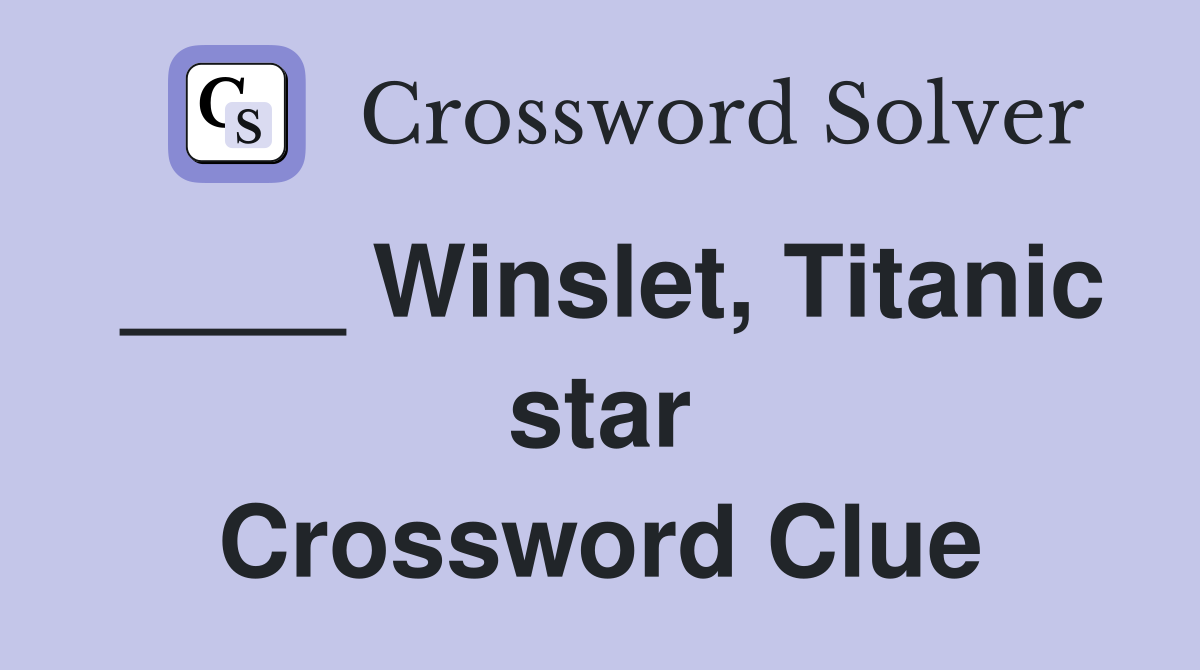 ____ Winslet, Titanic star Crossword Clue