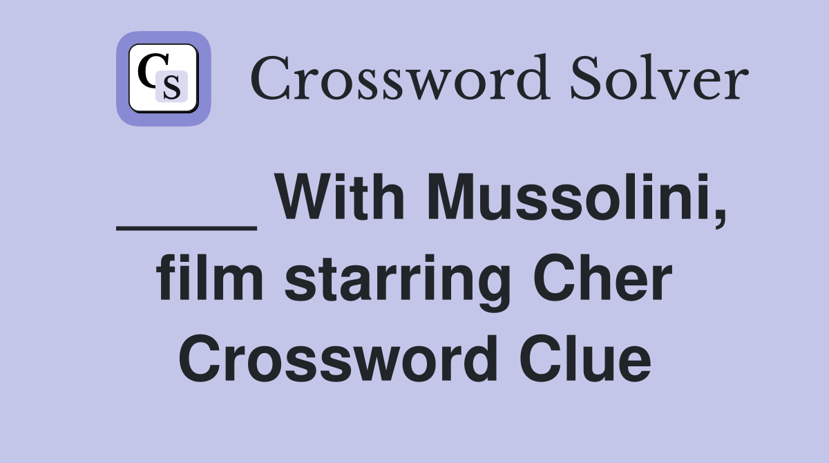 ____ With Mussolini, film starring Cher Crossword Clue