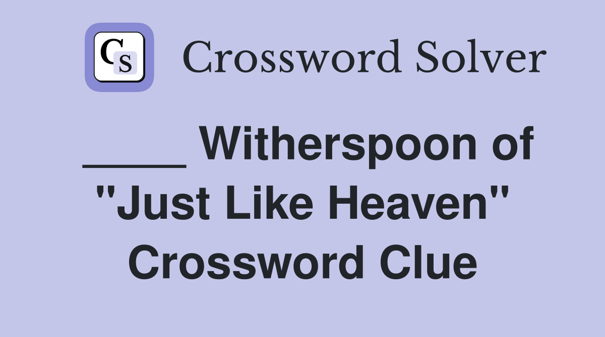 ____ Witherspoon of "Just Like Heaven" Crossword Clue