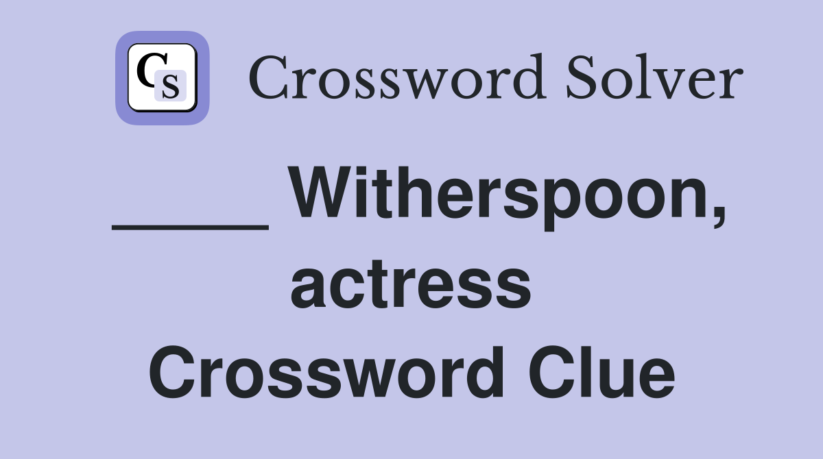____ Witherspoon, actress Crossword Clue